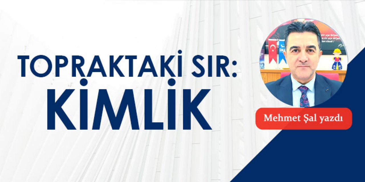 Topraktaki sır: Kimlik