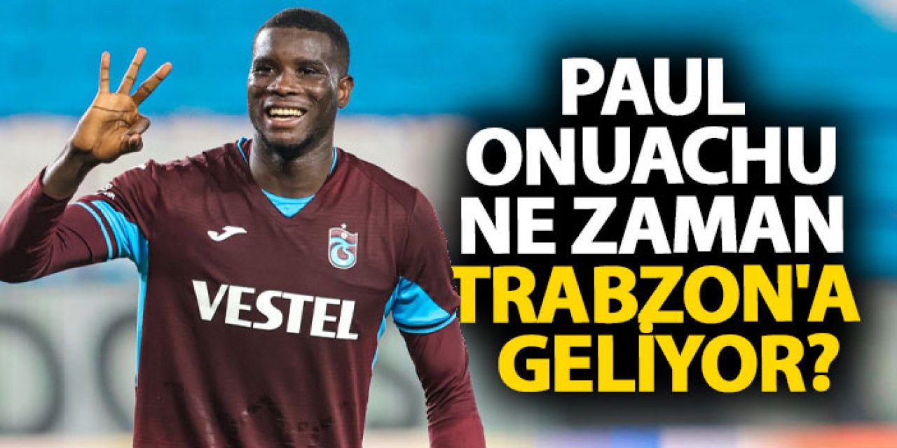 Paul Onuachu ne zaman Trabzon'a  geliyor?