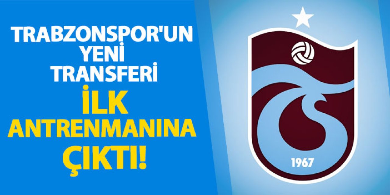 Trabzonspor’un yeni transferi ilk antrenmanına çıktı!