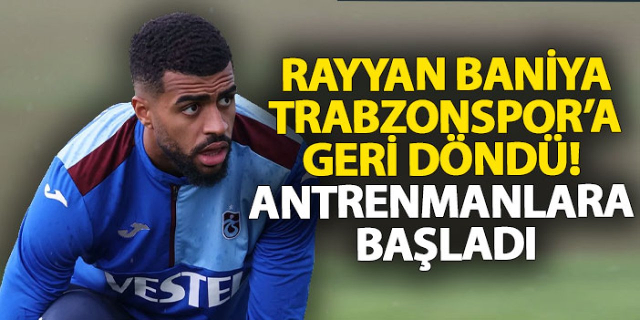 Rayyan Baniya Trabzonspor’a geri döndü! Antrenmanlara başladı