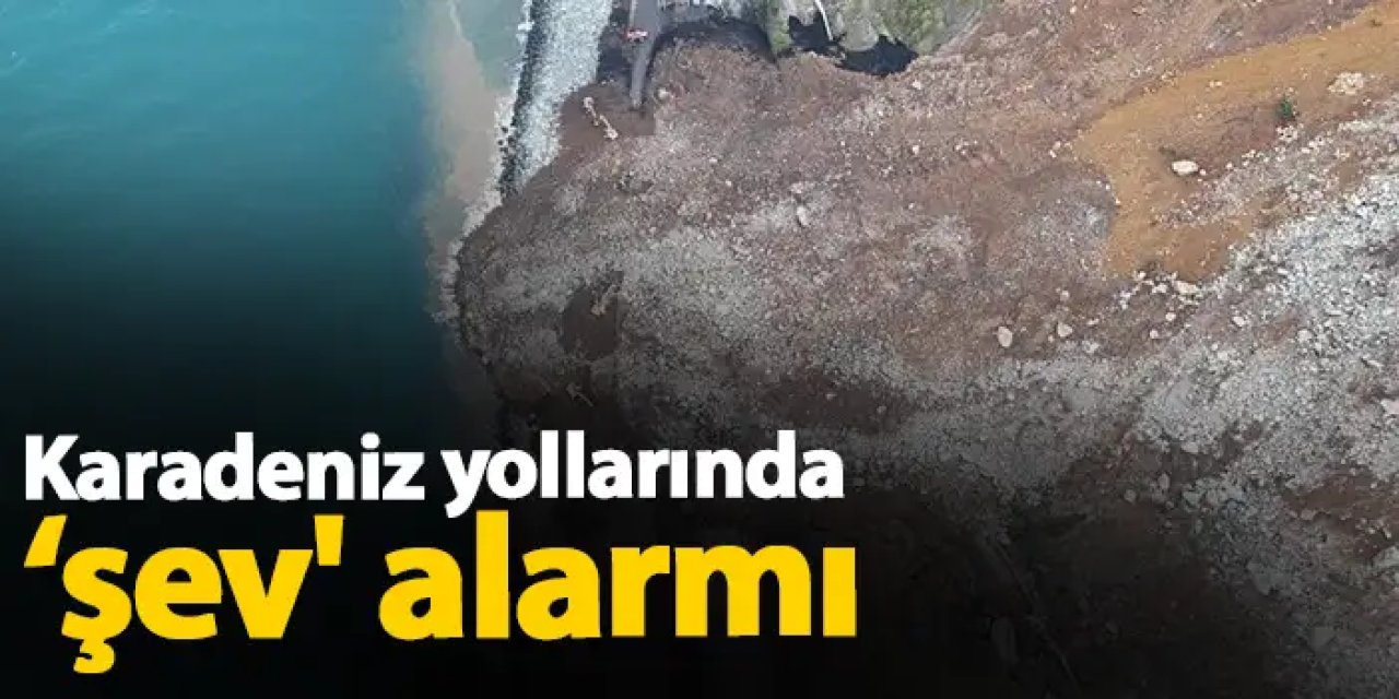 Karadeniz yollarında ‘şev' alarmı
