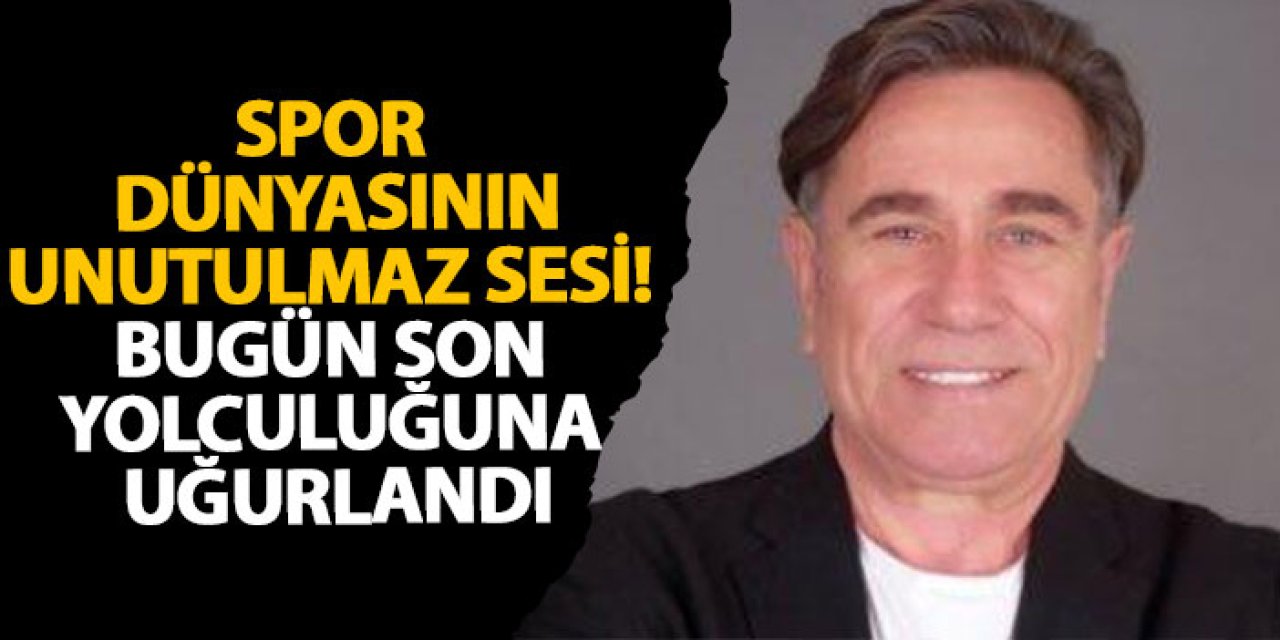 Spor dünyasının unutulmaz sesi! Bugün son yolculuğuna uğurlandı