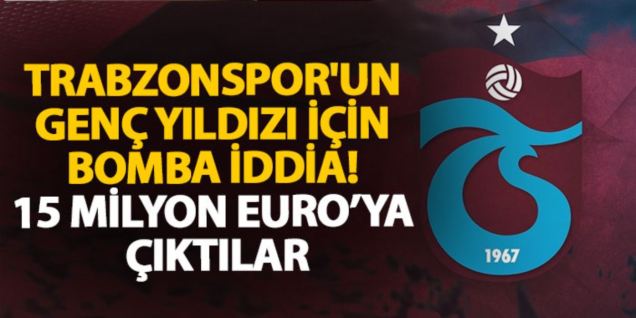 Trabzonspor'un genç yıldızı için bomba İddia! 15 milyon Euro’ya çıktılar