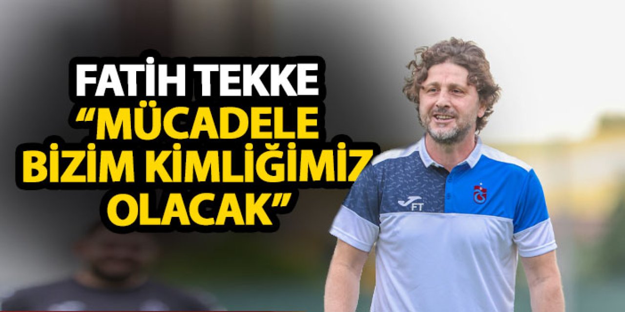 Fatih Tekke, “Mücadele bizim kimliğimiz olacak”