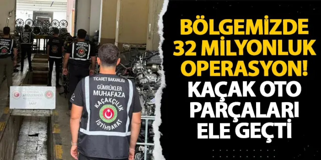 Artvin’de 32 milyonluk operasyon! Kaçak oto parçaları ele geçti