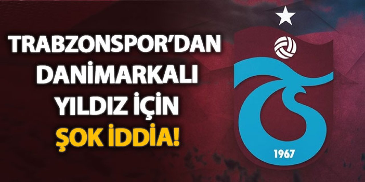 Trabzonspor’dan Danimarkalı yıldız için şok iddia!