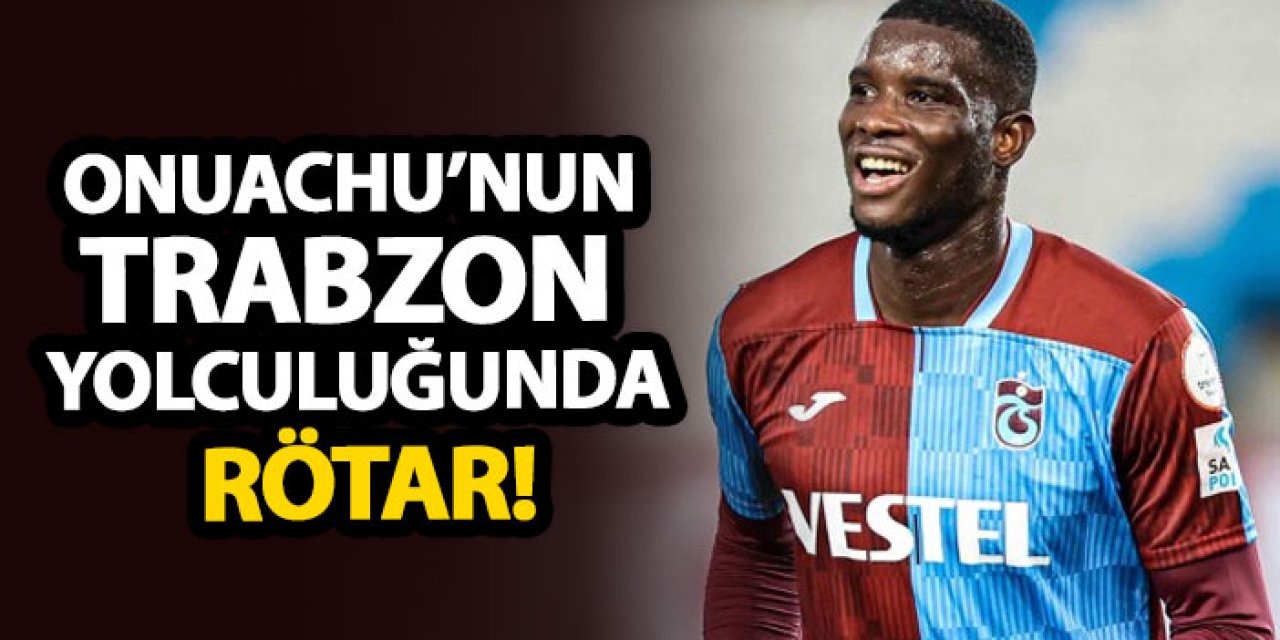 Onuachu’nun Trabzon yolculuğunda rötar!