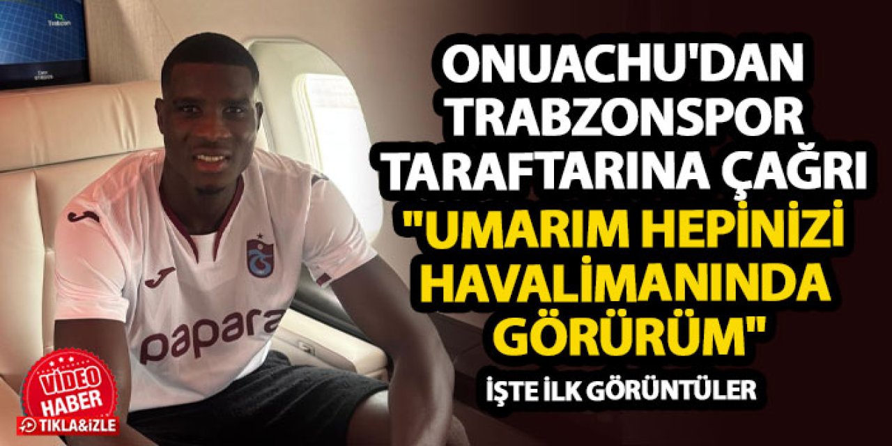 Onuachu'dan Trabzonspor taraftarına çağrı "Umarım hepinizi havalimanında görürüm"