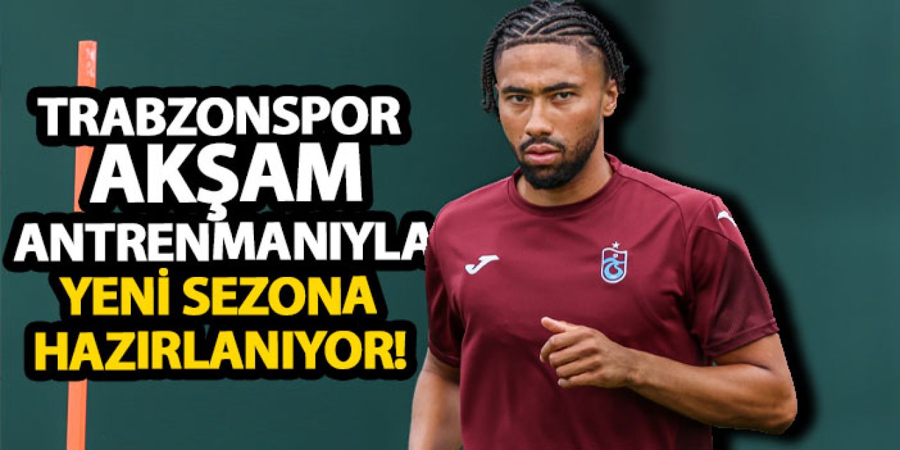 Trabzonspor akşam antrenmanıyla yeni sezona hazırlanıyor!
