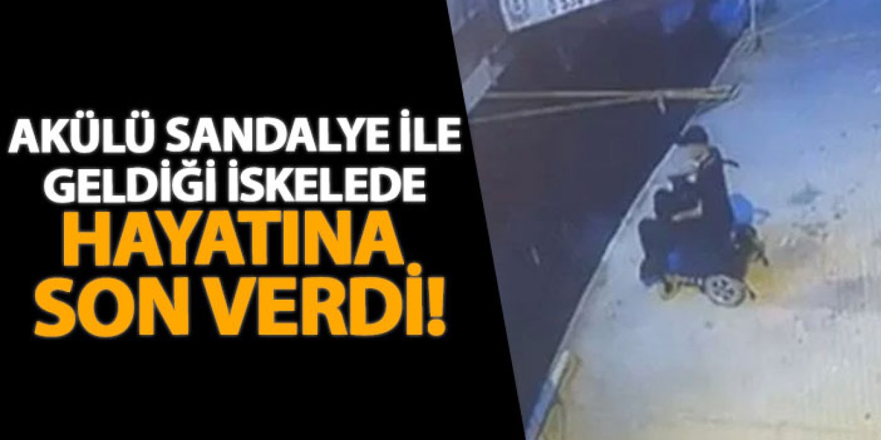 Akülü sandalye ile geldiği iskelede hayatına son verdi!