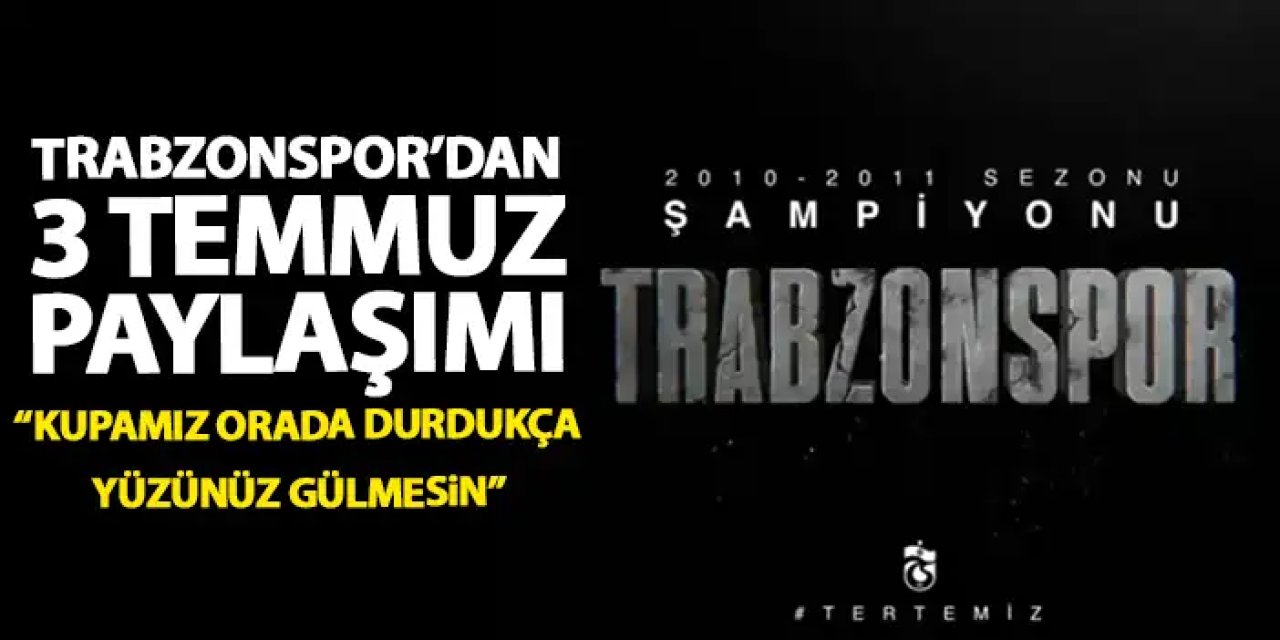 Trabzonspor'dan 3 Temmuz paylaşımı "Kupamız orada oldukça yüzünüz gülmesin!"