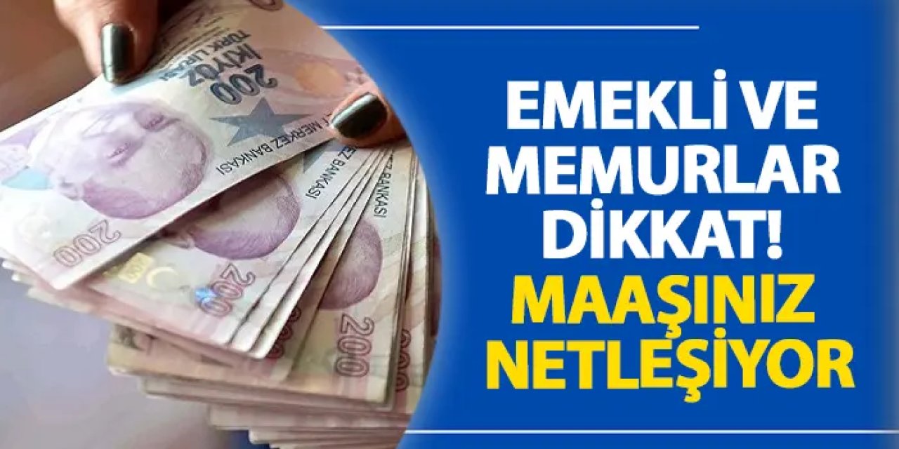 Emekli ve memurlar dikkat! Maaşınız netleşiyor