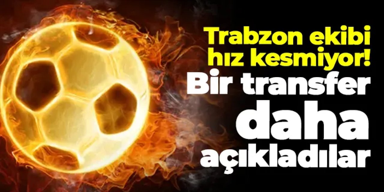Trabzon ekibi hız kesmiyor! Bir transfer daha açıkladılar