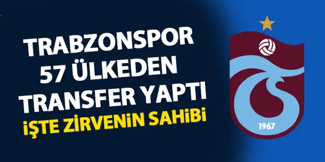 Trabzonspor'a 57 ülkeden transfer! Zirvede o ülke var