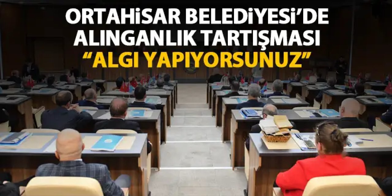 Ortahisar Belediye Meclisinde alınganlık cevabı! "Alınganlık göstermiyoruz, ama siz algı yapıyorsunuz"