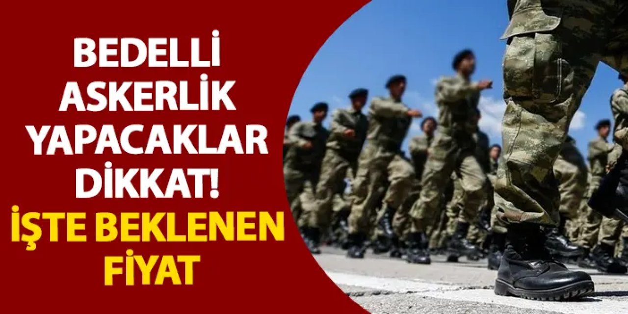 Bedelli askerlik yapacaklar dikkat! İşte beklenen fiyat