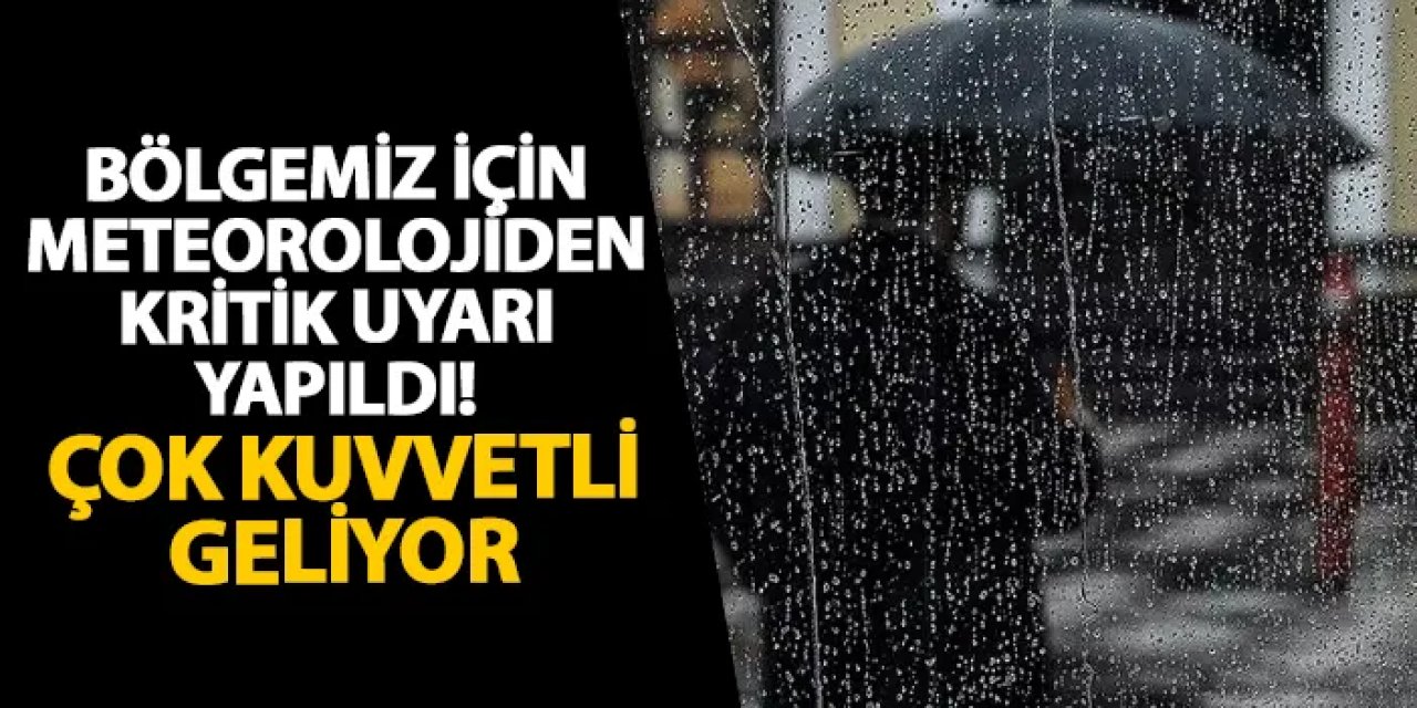 Bölgemiz için meteorolojiden kritik uyarı yapıldı!