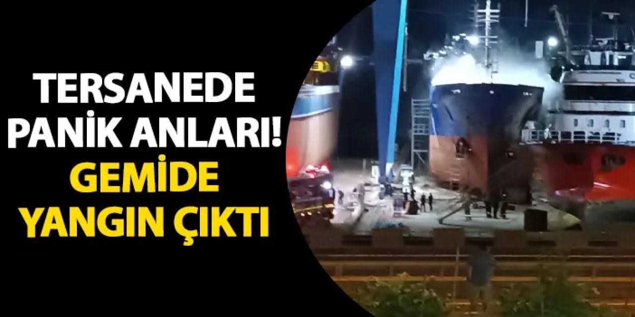 Ordu’da tersanede panik anları! Gemide yangın çıktı