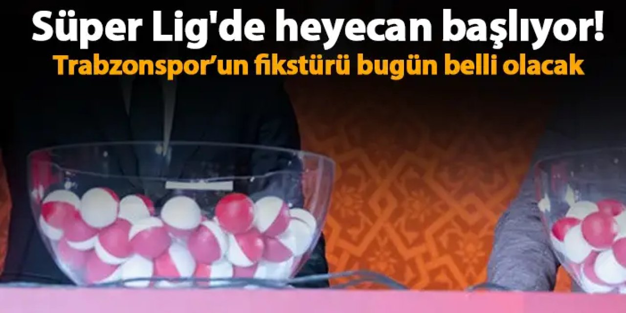 Süper Lig'de heyecan başlıyor! Trabzonspor’un fikstürü bugün belli olacak