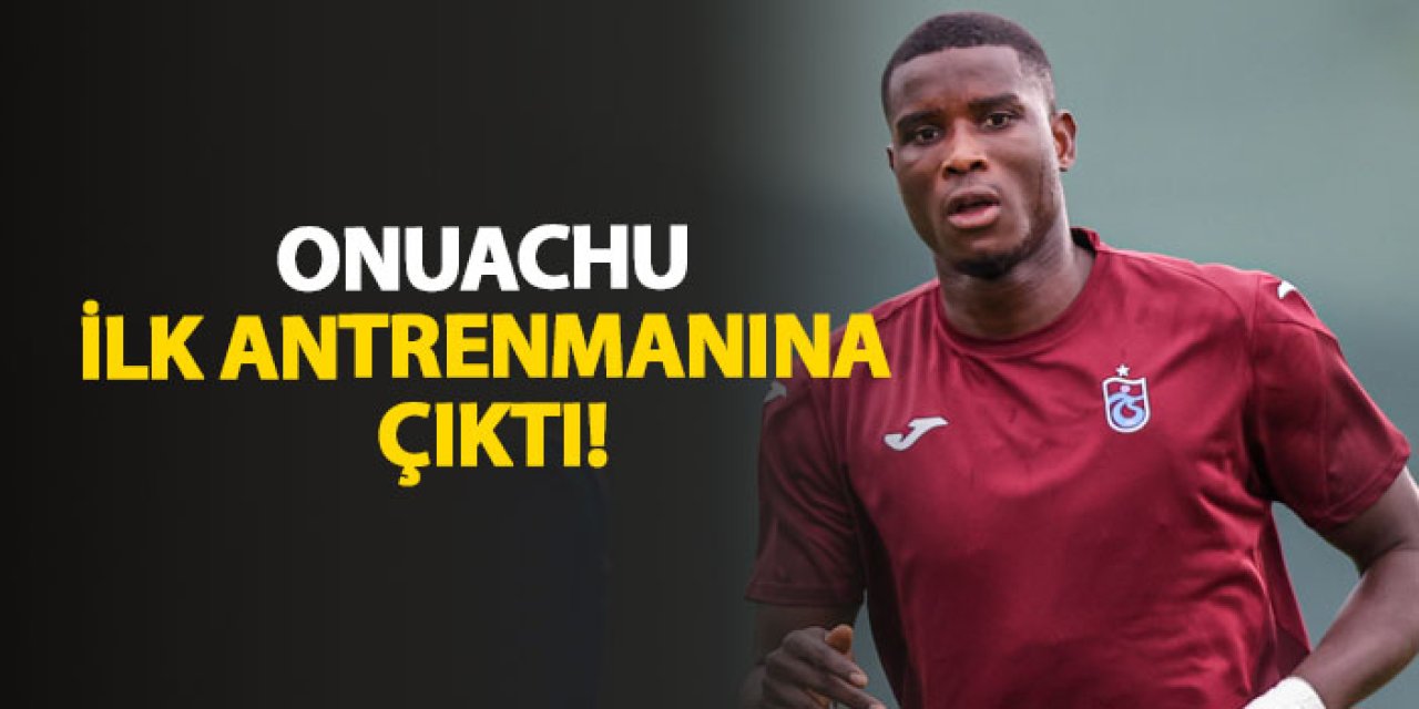 Onuachu ilk antrenmanına çıktı!