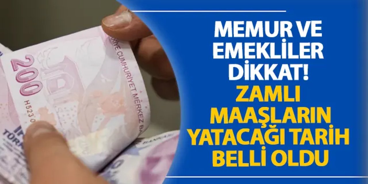 Memur ve emekliler dikkat! Zamlı maaşların yatacağı tarih belli oldu
