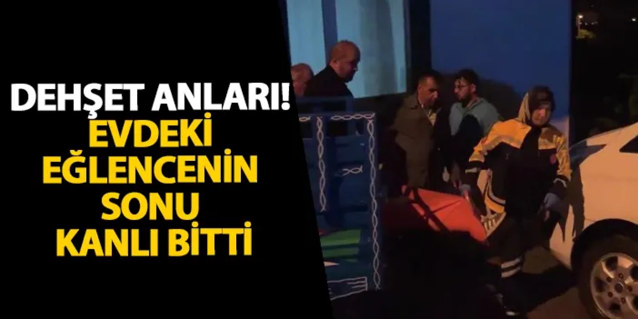 Ordu'da dehşet anları! Evdeki eğlencenin sonu kanlı bitti