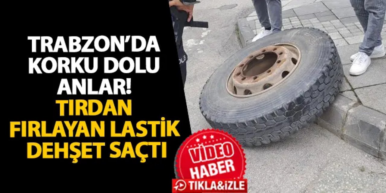 Trabzon’da korku dolu anlar! Tırdan fırlayan lastik dehşet saçtı