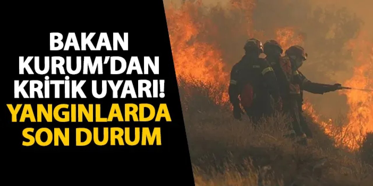 Bakan Kurum’dan kritik uyarı! Yangınlarda son durum