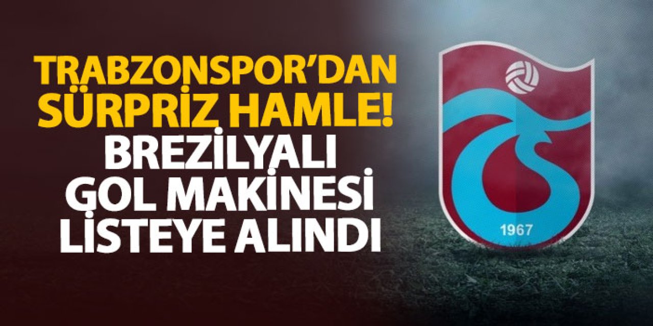 Trabzonspor’dan sürpriz hamle! Brezilyalı gol makinesi listeye alındı