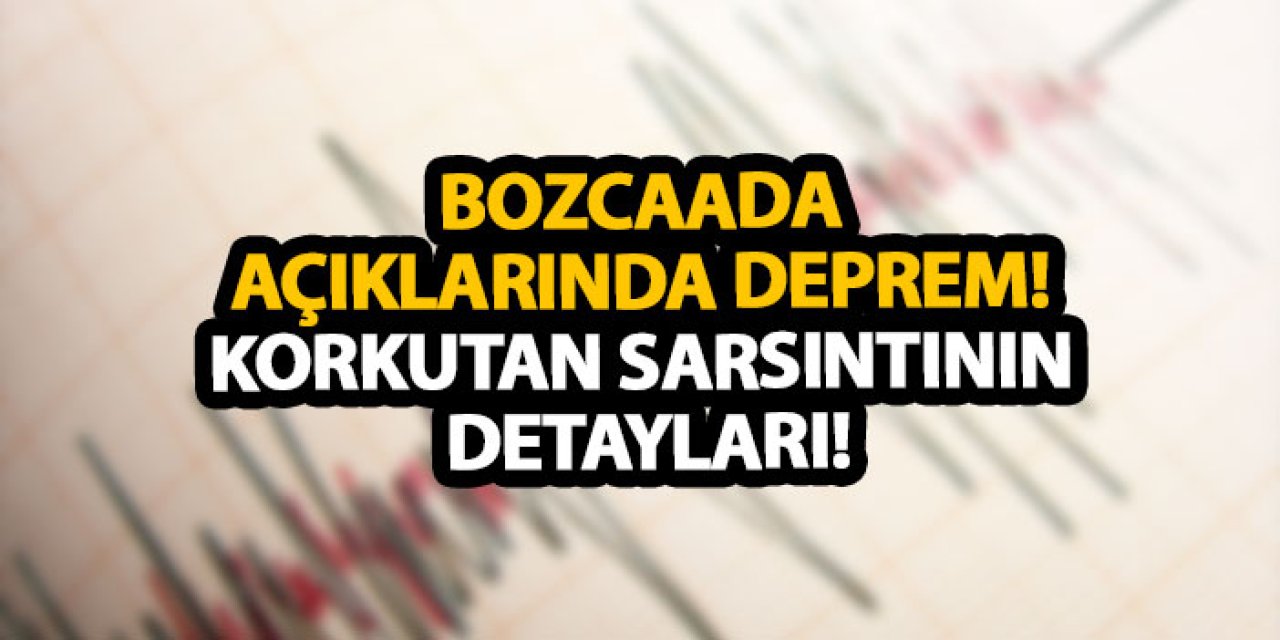 Bozcaada açıklarında deprem! Korkutan sarsıntının detayları!