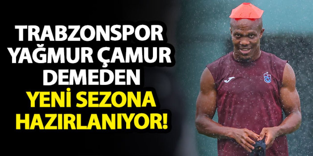 Trabzonspor yağmur çamur demeden yeni sezona hazırlanıyor!