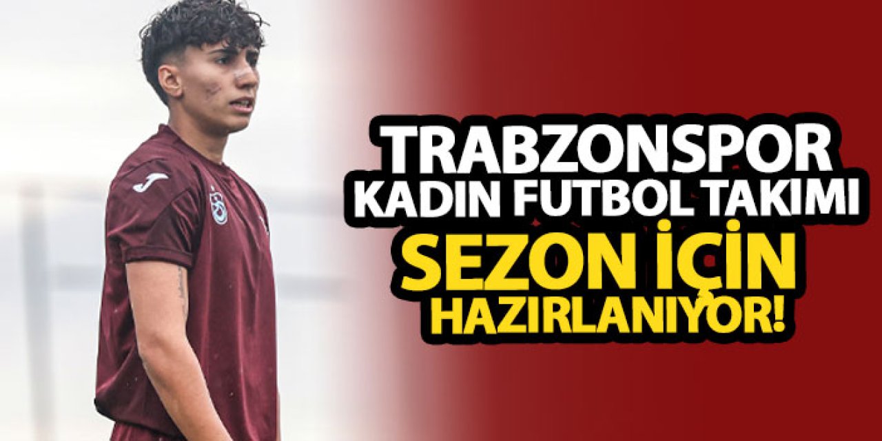 Trabzonspor kadın futbol takımı sezon için hazırlanıyor!