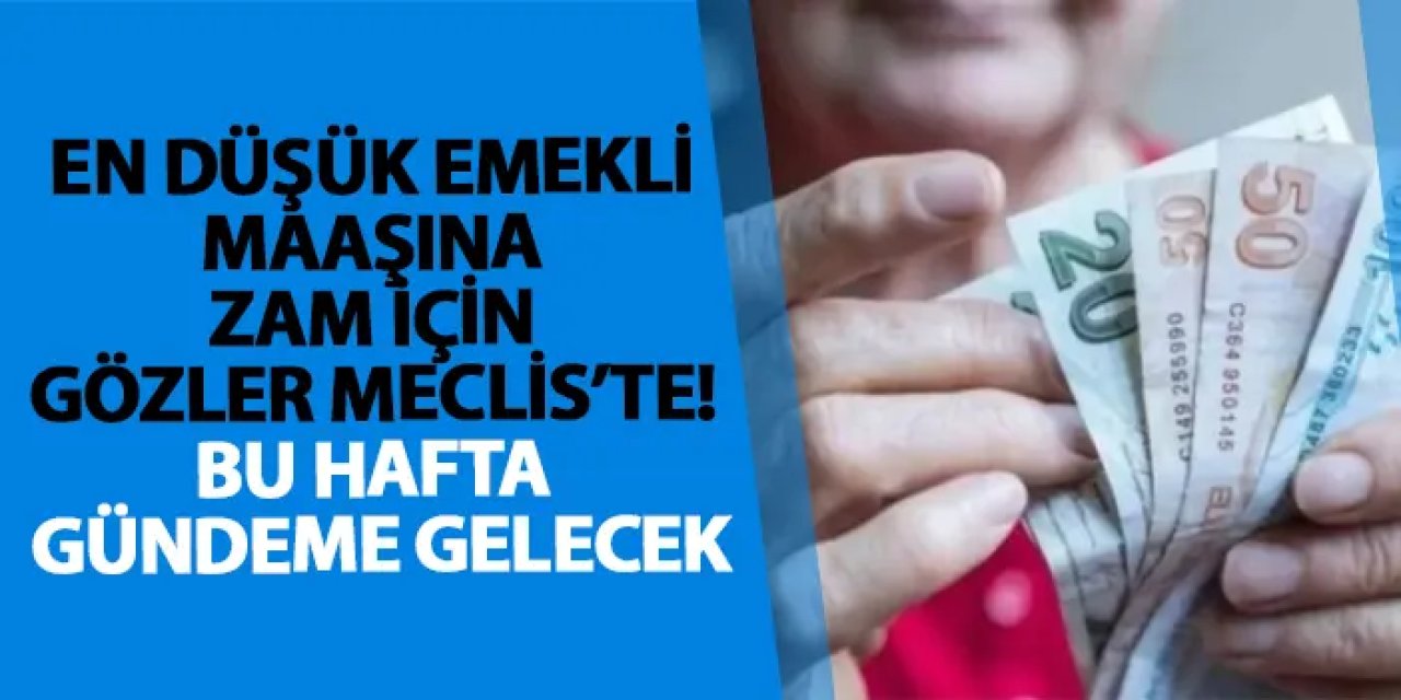 En düşük emekli maaşına zam için gözler Meclis’te! Bu hafta gündeme gelecek