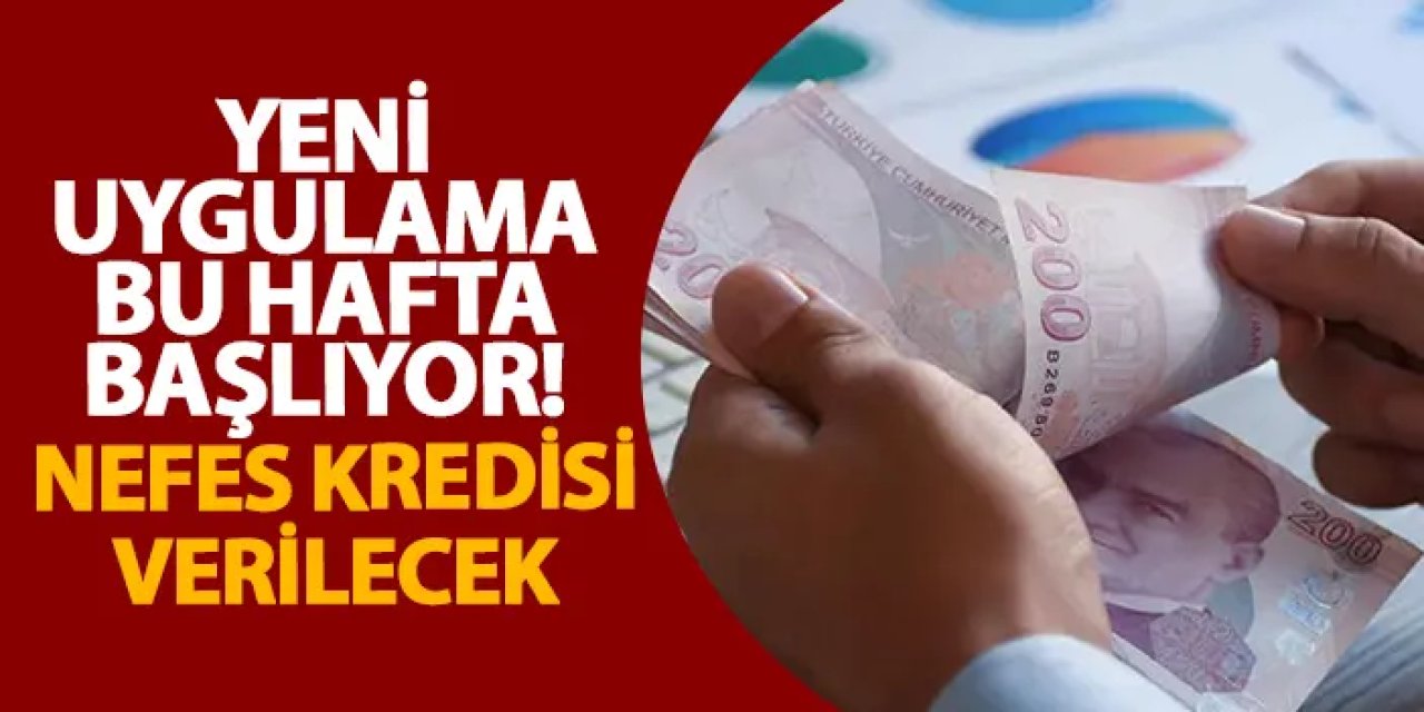 Yeni uygulama bu hafta başlıyor! Nefes Kredisi verilecek