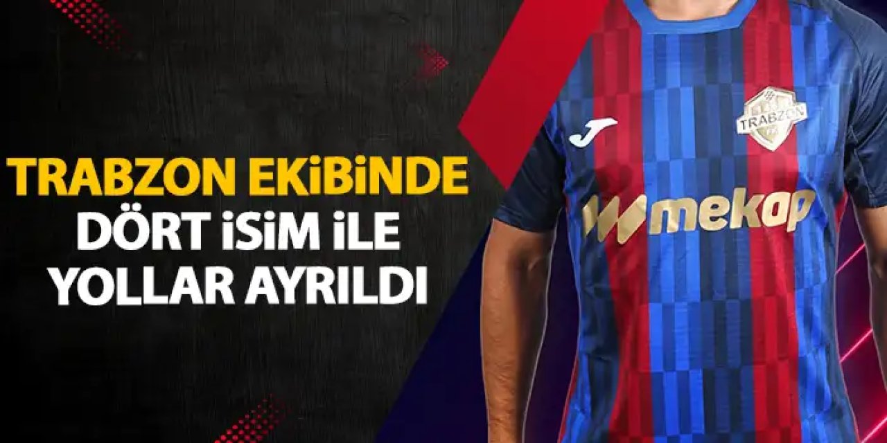 Trabzon ekibinde 4 isimle yollar ayrıldı