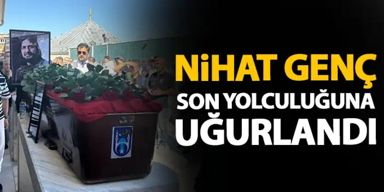 Gazeteci-Yazar Nihat Genç, son yolculuğuna uğurlandı!