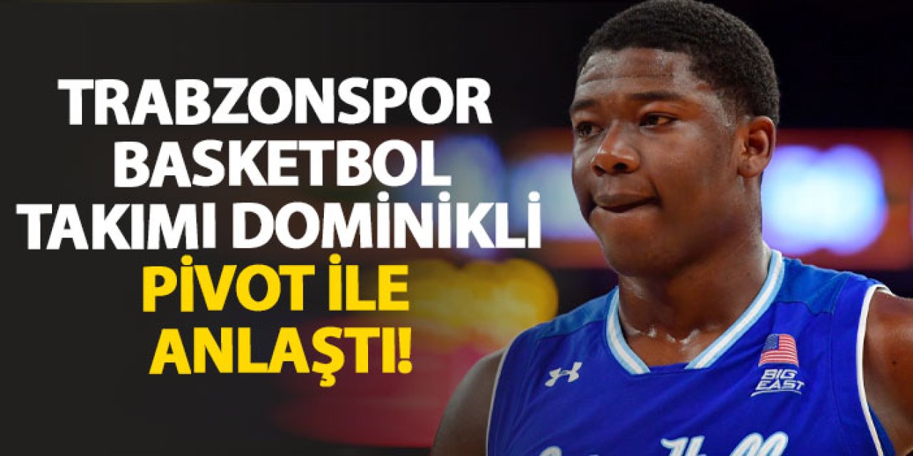 Trabzonspor Basketbol Takımı Dominikli pivot ile anlaştı!