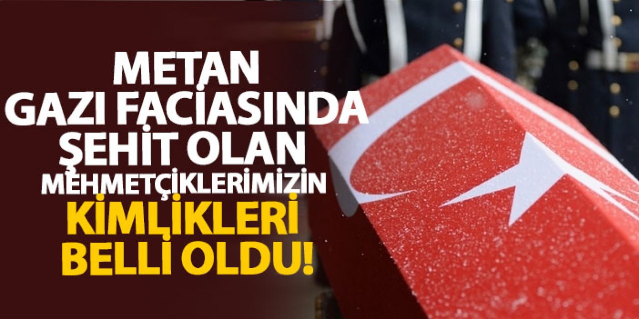 Metan gazı faciasında şehit olan mehmetçiklerimizin kimlikleri belli oldu!