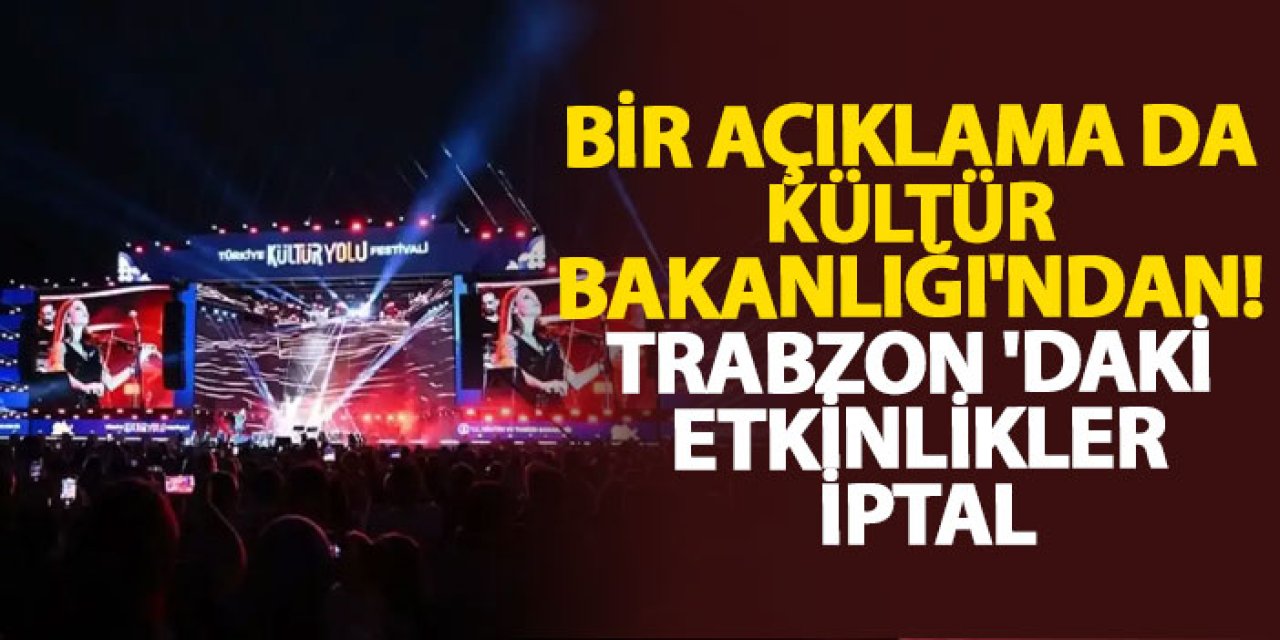 Bir açıklama da kültür Bakanlığı'ndan! Trabzon'daki etkinlikler iptal