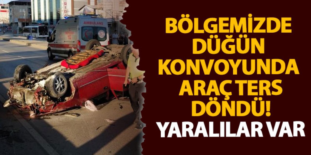 Bölgemizde düğün konvoyunda araç ters döndü! Yaralılar var