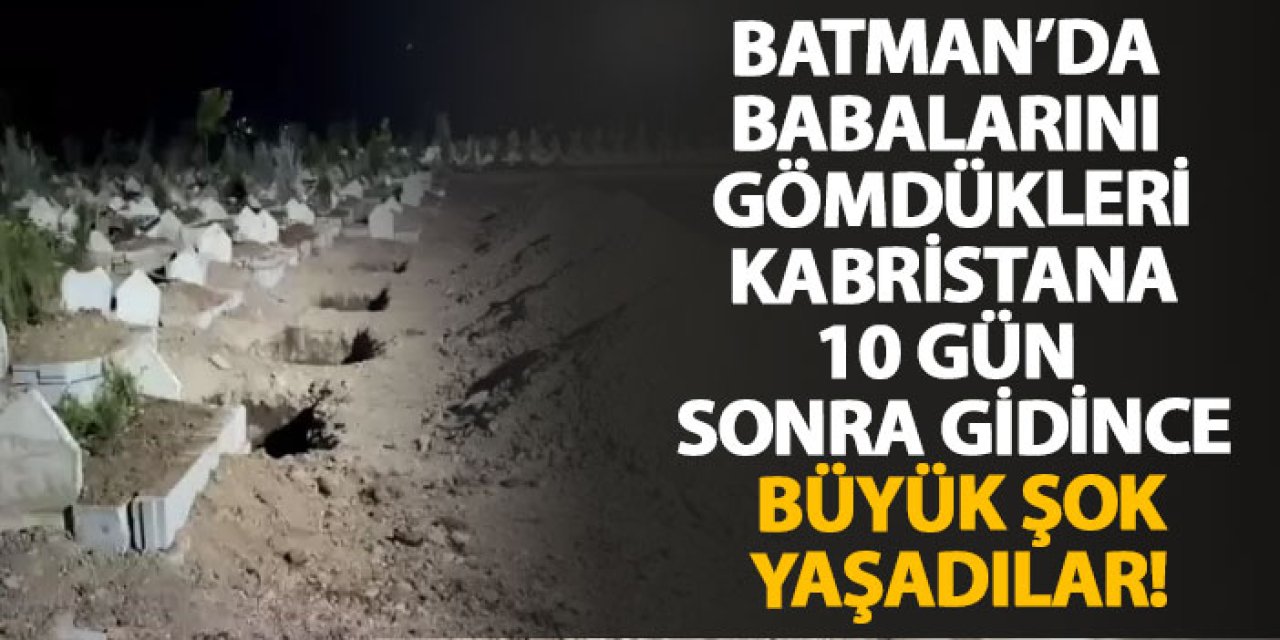 Batman’da babalarını gömdükleri kabristana 10 gün sonra gidince büyük şok yaşadılar!