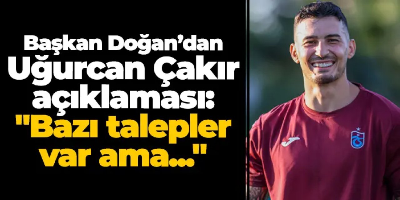 Başkan Doğan’dan Uğurcan Çakır açıklaması: "Bazı talepler var ama..."