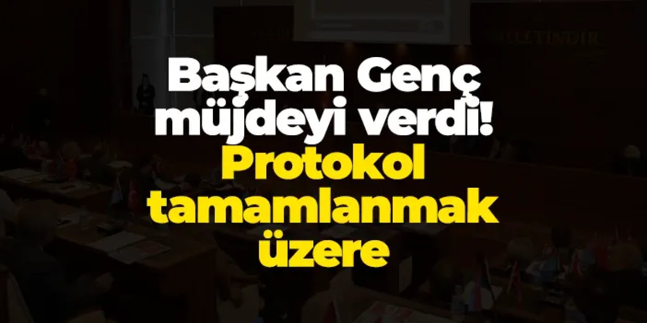 Başkan Genç müjdeyi verdi! Protokol tamamlanmak üzere