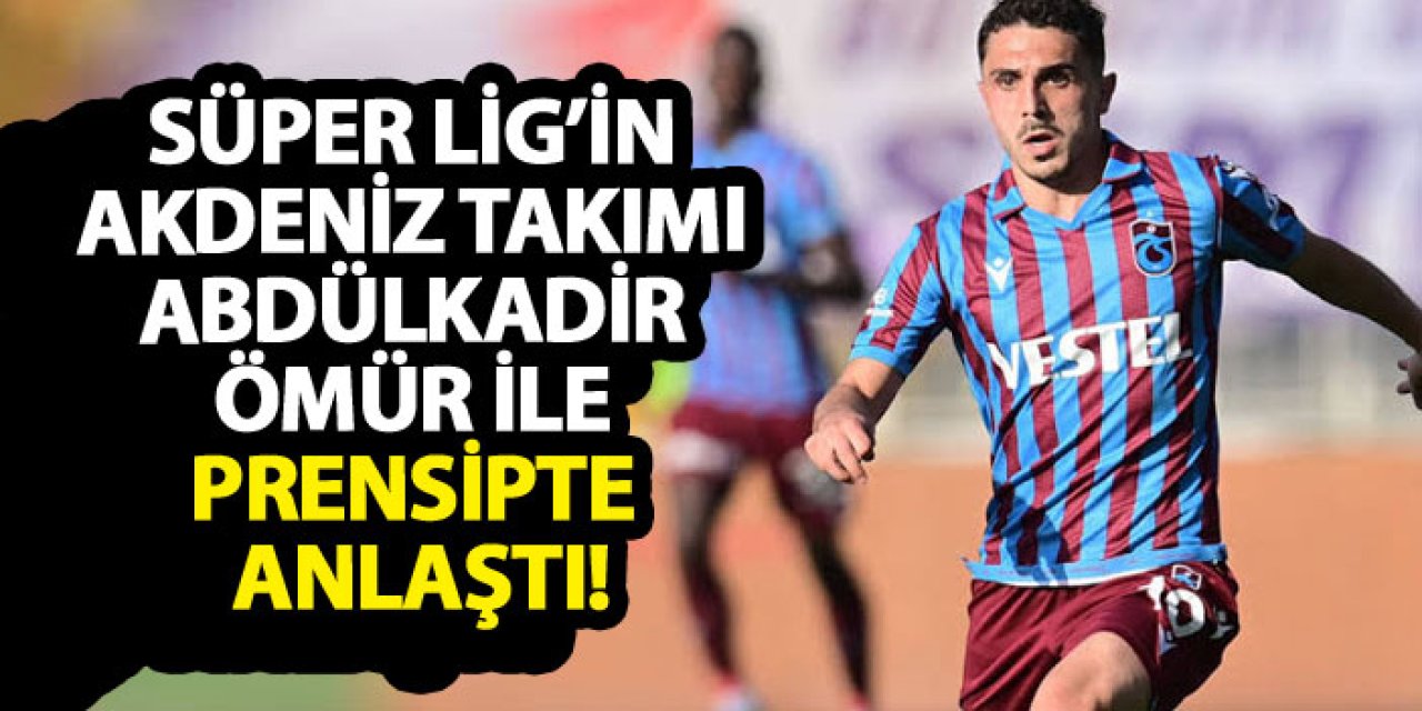 Süper Lig’in Akdeniz takımı Abdülkadir Ömür ile prensipte anlaştı!