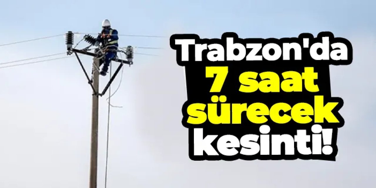 Trabzon'da 7 saat sürecek elektrik kesintisi! Hangi mahalleler etkilenecek? Elektrikler ne zaman gelecek?