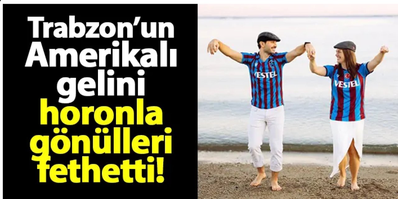 10194 km yol aşklarına engel olamadı! Trabzon’un Amerikalı gelini horonla gönülleri fethetti