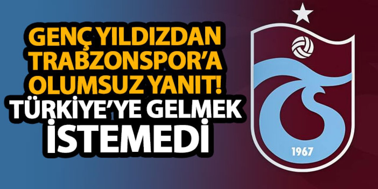 Genç yıldızdan Trabzonspor’a olumsuz yanıt! Türkiye’ye gelmek istemedi