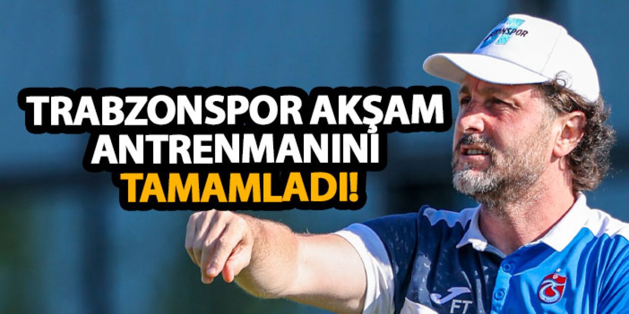 Trabzonspor yeni sezon hazırlıklarını akşam antrenmanıyla sürdürdü