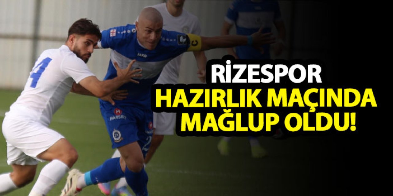 Rizespor hazırlık Maçında Dinamo Tiflis’e mağlup oldu!