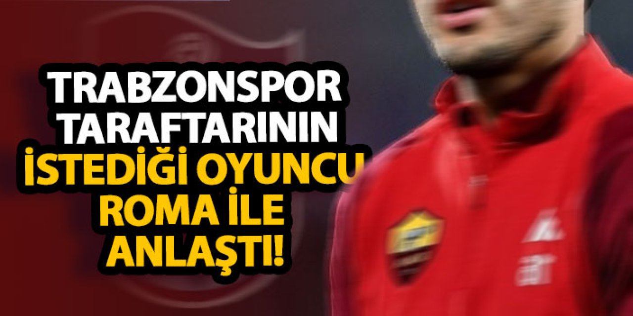Trabzonspor taraftarının istediği oyuncu Roma ile anlaştı